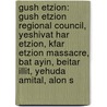 Gush Etzion: Gush Etzion Regional Council, Yeshivat Har Etzion, Kfar Etzion Massacre, Bat Ayin, Beitar Illit, Yehuda Amital, Alon S by Source Wikipedia