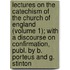 Lectures On The Catechism Of The Church Of England (Volume 1); With A Discourse On Confirmation, Publ. By B. Porteus And G. Stinton