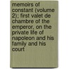 Memoirs Of Constant (Volume 2); First Valet De Chambre Of The Emperor, On The Private Life Of Napoleon And His Family And His Court by Constant