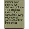Miller's Mind Training For Children (Volume 1); A Practical Training For Successful Living; Educational Games That Train The Senses door William Emer Miller