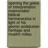Opening The Gates Of Interpretation: Maimonides' Biblical Hermeneutics In Light Of His Geonic-Andalusian Heritage And Muslim Milieu door Wolfgang Eric Wagner
