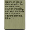 Reports Of Cases Determined In The Supreme Court, Court Of Chancery, And Vice Admiralty Court Of Prince Edward Island (P. 36, V. 1) door Francis Longworth Haszard