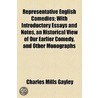 Representative English Comedies; With Introductory Essays And Notes, An Historical View Of Our Earlier Comedy, And Other Monographs by Charles Mills Gayley