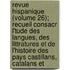Revue Hispanique (Volume 26); Recueil Consacr L'Tude Des Langues, Des Littratures Et De L'Histoire Des Pays Castillans, Catalans Et