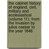 The Cabinet History Of England, Civil, Military And Ecclesiastical (Volume 11); From The Invasion By Julius Caesar To The Year 1846 door Charles Macfarlane