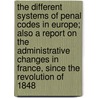 The Different Systems Of Penal Codes In Europe; Also A Report On The Administrative Changes In France, Since The Revolution Of 1848 by Henry Shelton Sanford