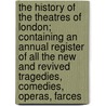 The History Of The Theatres Of London; Containing An Annual Register Of All The New And Revived Tragedies, Comedies, Operas, Farces door Walley Chamberlain Oulton