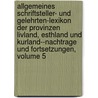 Allgemeines Schriftsteller- Und Gelehrten-Lexikon Der Provinzen Livland, Esthland Und Kurland--Nachtrage Und Fortsetzungen, Volume 5 door Theodor Beise