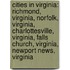 Cities In Virginia: Richmond, Virginia, Norfolk, Virginia, Charlottesville, Virginia, Falls Church, Virginia, Newport News, Virginia