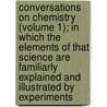 Conversations On Chemistry (Volume 1); In Which The Elements Of That Science Are Familiarly Explained And Illustrated By Experiments by Mrs Marcet (Jane Haldimand)