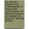 Die Rolle Der R Pelszene Aus Shakespeares "A Midsummer Night's Dream" Im Deutschen Barock Am Beispiel Von Gryphius' "Absurda Comica" by Frank Bodesohn