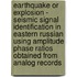 Earthquake Or Explosion - Seismic Signal Identification In Eastern Russian Using Amplitude Phase Ratios Obtained From Analog Records