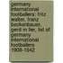 Germany International Footballers: Fritz Walter, Franz Beckenbauer, Gerd M Ller, List Of Germany International Footballers 1908-1942