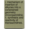 I. Mechanism Of Insertion Of Alkynes Into A Constrained Geometry Zirconaaziridine. Ii. Synthesis And Reactivity Of Titanaaziridines. by Kathleen E. Kristian