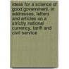 Ideas For A Science Of Good Government, In Addresses, Letters And Articles On A Strictly National Currency, Tariff And Civil Service by Peter Cooper