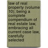 Law Of Real Property (Volume 10); Being A Complete Compendium Of Real Estate Law, Embracing All Current Case Law, Carefully Selected door Emerson Etheridge Ballard