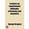 Lectures On Experimental Philosophy, Astronomy, And Chemistry (Volume 2); Intended Chiefly For The Use Of Students And Young Persons by George Gregory