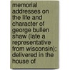 Memorial Addresses On The Life And Character Of George Bullen Shaw (Late A Representative From Wisconsin); Delivered In The House Of door United States Congress Printing