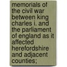 Memorials Of The Civil War Between King Charles I. And The Parliament Of England As It Affected Herefordshire And Adjacent Counties; by Jr. Webb John