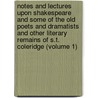 Notes And Lectures Upon Shakespeare And Some Of The Old Poets And Dramatists And Other Literary Remains Of S.T. Coleridge (Volume 1) by Samuel Taylor Coleridge