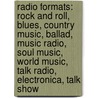 Radio Formats: Rock And Roll, Blues, Country Music, Ballad, Music Radio, Soul Music, World Music, Talk Radio, Electronica, Talk Show door Source Wikipedia