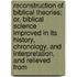 Reconstruction Of Biblical Theories; Or, Biblical Science Improved In Its History, Chronology, And Interpretation, And Relieved From