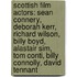 Scottish Film Actors: Sean Connery, Deborah Kerr, Richard Wilson, Billy Boyd, Alastair Sim, Tom Conti, Billy Connolly, David Tennant
