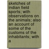 Sketches Of Indian Field Sports; With Observations On The Animals; Also An Account Of Some Of The Customs Of The Inhabitants; With A door Daniel Johnson