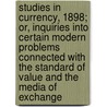 Studies In Currency, 1898; Or, Inquiries Into Certain Modern Problems Connected With The Standard Of Value And The Media Of Exchange door Baron Thomas Henry Farrer Farrer