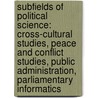 Subfields Of Political Science: Cross-Cultural Studies, Peace And Conflict Studies, Public Administration, Parliamentary Informatics door Source Wikipedia