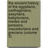 The Ancient History Of The Egyptians, Carthaginians, Assyrians, Babylonians, Medes And Persians, Macedonians And Grecians (Volume 3) by Charles Rollin