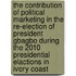 The Contribution Of Political Marketing In The Re-Election Of President Gbagbo During The 2010 Presidential Elactions In Ivory Coast