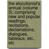 The Elocutionist's Annual (Volume 3); Comprising New And Popular Readings, Recitations, Declamations, Dialogues, Tableaux, Etc., Etc door Jacob W. Shoemaker