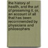 The History Of Health, And The Art Of Preserving It, Or, An Account Of All That Has Been Recommended By Physicians And Philosophers