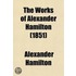 The Works Of Alexander Hamilton (Volume 3); Comprising His Correspondence, And His Political And Official Writings, Exclusive Of The