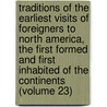 Traditions Of The Earliest Visits Of Foreigners To North America, The First Formed And First Inhabited Of The Continents (Volume 23) by Reuben Thomas Durrett