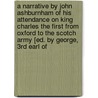A Narrative By John Ashburnham Of His Attendance On King Charles The First From Oxford To The Scotch Army [Ed. By George, 3Rd Earl Of by John Ashburnham