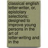 Classical English Letter-Writer, Or, Epistolary Selections; Designed To Improve Young Persons In The Art Of Letter-Writing And In The door Elizabeth Frank