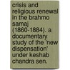 Crisis and Religious Renewal in the Brahmo Samaj (1860-1884). a Documentary Study of the 'New Dispensation' Under Keshab Chandra Sen. door Frans L. Damen