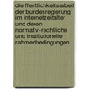 Die Ffentlichkeitsarbeit Der Bundesregierung Im Internetzeitalter Und Deren Normativ-Rechtliche Und Institutionelle Rahmenbedingungen door Thomas Helmig