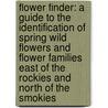 Flower Finder: A Guide To The Identification Of Spring Wild Flowers And Flower Families East Of The Rockies And North Of The Smokies door May Theilgaard Watts