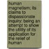 Human Magnetism; Its Claims To Dispassionate Inquiry: Being An Attempt To Show The Utility Of Its Application For The Relief Of Human