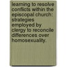 Learning To Resolve Conflicts Within The Episcopal Church: Strategies Employed By Clergy To Reconcile Differences Over Homosexuality. door Daphne Gale Estwick