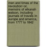 Men And Times Of The Revolution~Or, Memoirs Of Elkanah Watson, Including Journals Of Travels In Europe And America, From 1777 To 1842 door Winslow Watson; Elkanah Watson