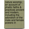 Nature Worship; An Account Of Phallic Faiths & Practices Ancient And Modern, Including The Adoration Of The Male And Female Powers In door Hargrave Jennings