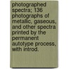 Photographed Spectra; 136 Photographs Of Metallic, Gaseous, And Other Spectra Printed By The Permanent Autotype Process, With Introd. door John Rand Capron