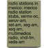 Radio Stations In Mexico: Mexico Radio Station Stubs, Xermx-Oc, Xeruv-Am, Xet-Am, Xeg-Am, Xeq-Am, Multimedios Radio, Xhdl-Fm, Xeda-Am
