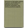 Sermons On The Public Means Of Grace, On The Fasts And Festivals Of The Church, Scripture Characters, And Various Practical Subjects. by Rev Theodore Dehon