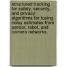 Structured Tracking For Safety, Security, And Privacy: Algorithms For Fusing Noisy Estimates From Sensor, Robot, And Camera Networks. door Jeremy Ryan Schiff