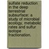 Sulfate Reduction In The Deep Terrestrial Subsurface: A Study Of Microbial Ecology, Metabolic Rates And Sulfur Isotope Fractionation. by Mark Montague Davidson